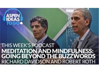 Aspen Ideas to Go Podcast: Going Beyond the Buzzwords of 'Meditation' and 'Mindfulness'